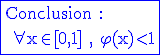 \large \rm \blue\fbox{Conclusion :\\
 \\ \forall x\in [0,1] , \varphi(x)<1